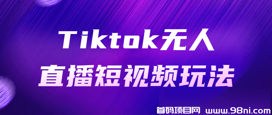 Tiktok无人直播短视频玩法-首码网-网上创业赚钱首码项目发布推广平台